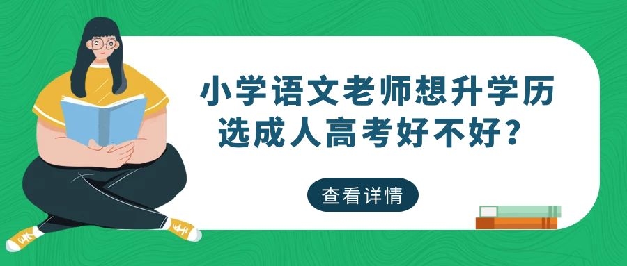 小学语文老师想升学历选成人高考好不好?.jpg 小学语文老师想升学历选成人高考好不好?.jpg