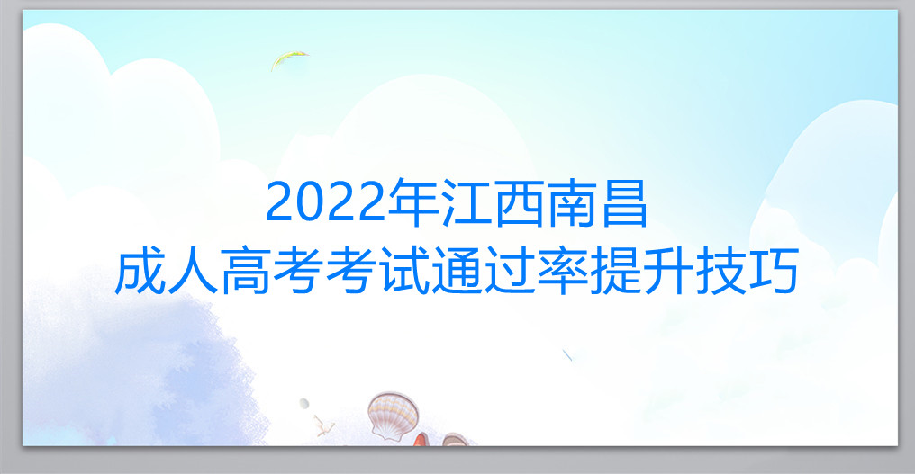 2022年江西南昌成人高考考试通过率提升技巧