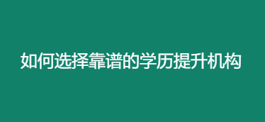 如何选择靠谱的学历提升机构