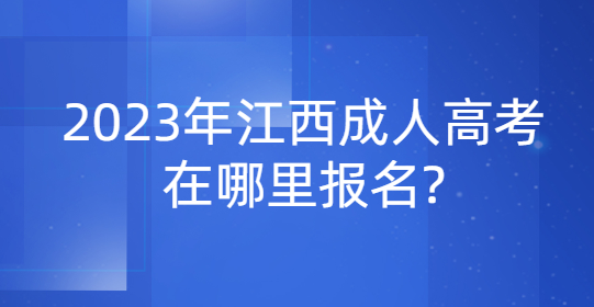 2023年赣州成人高考在哪里报名