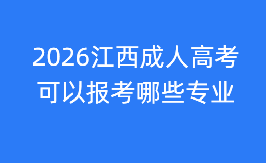 2026江西成人高考可以报考哪些专业