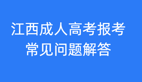 江西成人高考报考常见问题解答